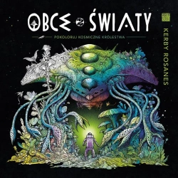 Obce światy. Pokoloruj kosmiczne królestwa - Kerby Rosanes