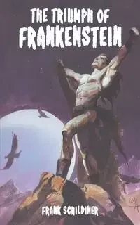 The Triumph of Frankenstein - Frank Schildiner