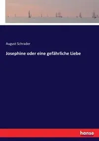 Josephine oder eine gefährliche Liebe - August Schrader