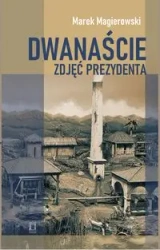 Dwanaście zdjęć prezydenta - Marek Magierowski