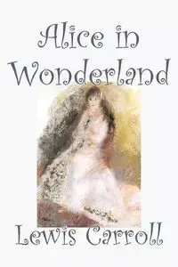 Alice in Wonderland by Lewis Carroll, Fiction, Classics, Fantasy, Literature - Carroll Lewis