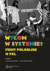 Wyłom w systemie? Firmy polonijne w PRL - Jerzy Kochanowski, Lars Fredrik Stocker (red.)