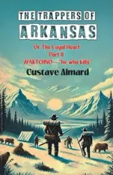 The Trappers Of Arkansas Or The Loyal Heart Part II Waktehno-"He Who Kills" - Aimard Gustave