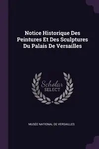 Notice Historique Des Peintures Et Des Sculptures Du Palais De Versailles - Musée National De Versailles