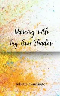 Dancing with My Own Shadow - Juliette Kensington
