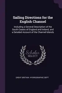 Sailing Directions for the English Channel - Great Britain. Hydrographic Dept