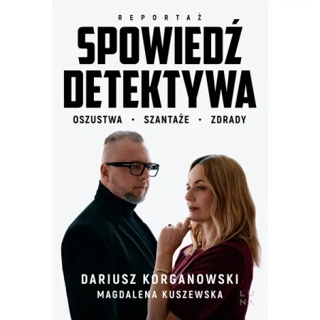 Spowiedź detektywa. Oszustwa, szantaże, zdrady - Dariusz Korganowski, Magdalena Kuszewska