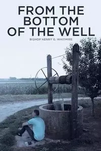 From the Bottom of the Well - Henry G. Whitmire Bishop
