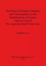 The Role of Chemical Markers and Chemometrics in the Identification of Grasses Used as Food in Pre-Agrarian South West Asia - Michelle Cave