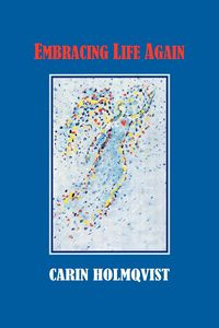 Embracing Life Again - Carin Holmqvist