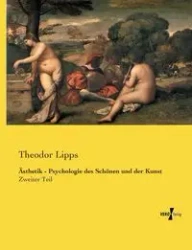 Ästhetik - Psychologie des Schönen und der Kunst - Lipps Theodor