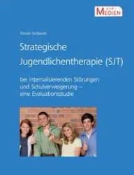Strategische Jugendlichentherapie (SJT) bei internalisierenden Störungen und Schulverweigerung - Sedlacek Florian