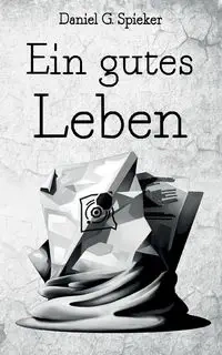 Ein gutes Leben - Daniel Spieker