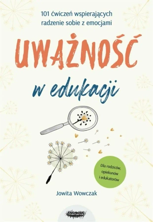 Uważność w edukacji. 101 ćwiczeń wspierających.. - Jowita Wowczak
