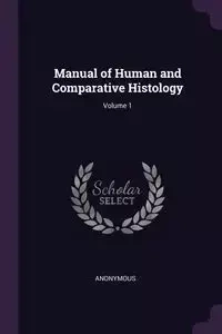 Manual of Human and Comparative Histology; Volume 1 - Anonymous