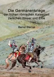Die Germanenkriege der frühen römischen Kaiserzeit zwischen Weser und Elbe - Sternal Bernd
