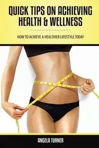 Quick Tips on Achieving Health & Wellness - Angela Turner