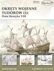 Okręty wojenne Tudorów (1): Flota Henryka VIII - Angus Konstam