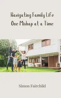 Navigating Family Life One Mishap at a Time - Simon Fairchild