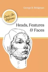 Heads, Features and Faces (Dover Anatomy for Artists) - George B. Bridgman