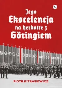 Jego ekscelencja na herbatce z Göringiem - Piotr Kitrasiewicz