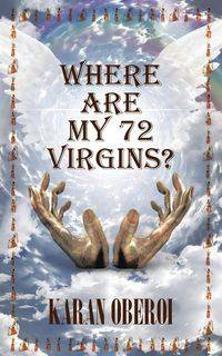 Where Are My 72 Virgins? - Karan Oberoi