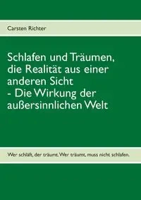Schlafen und Träumen, die Realität aus einer anderen Sicht - Richter Carsten