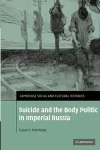 Suicide and the Body Politic in Imperial Russia - Morrissey Susan K.