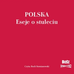 audiobook Polska. Eseje o stuleciu - opracowanie zbiorowe