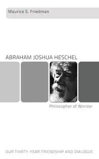 Abraham Joshua Heschel--Philosopher of Wonder - Maurice Friedman