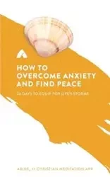 How to Overcome Anxiety and Find Peace - Abide