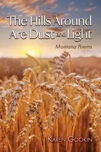The Hills Around Are Dust and Light - Karen Gookin