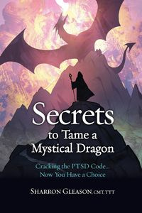 Secrets to Tame a Mystical Dragon - Sharron Gleason