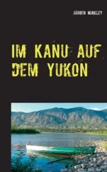 Im Kanu auf dem Yukon - Minkley Jürgen