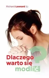 Dlaczego warto się modlić? - Richard Leonard SJ