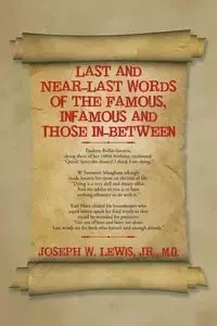 Last and Near-Last Words of the Famous, Infamous and Those In-Between - Lewis Jr. M.D.