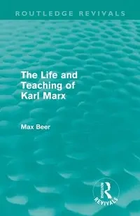 The Life and Teaching of Karl Marx (Routledge Revivals) - Max Beer