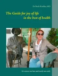 The Guide for joy of life in the best of health - Köhler Bodo