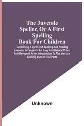 The Juvenile Speller, Or A First Spelling Book For Children - Unknown