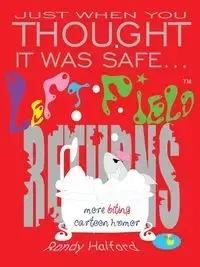 Just When You Thought It Was Safe . . . Left Field Returns - Randy Halford