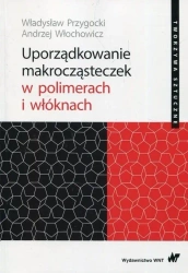 Uporządkowanie makrocząsteczek w polimerach.. - Władysław Przygocki, Andrzej Włochowicz