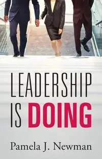 Leadership is Doing - Pamela J. Newman