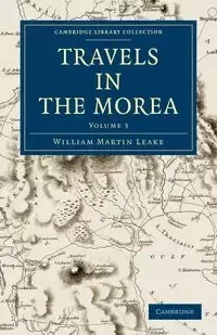 Travels in the Morea - Volume 3 - William Martin Leake