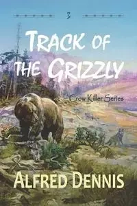 Track of the Grizzly - Dennis Alfred