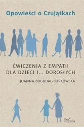 Opowieści o Czujątkach. Ćwiczenia z empatii dla.. - Joanna Bogdał-Borkowsk
