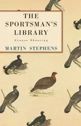 The Sportsman's Library - Grouse Shooting - Martin Stephens