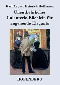 Unentbehrliches Galanterie-Büchlein für angehende Elegants - Karl August Hoffmann Heinrich