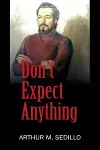 Don't Expect Anything - Arthur M. Sedillo