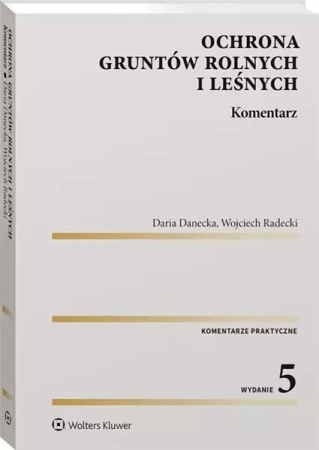 Ochrona gruntów rolnych i leśnych. Komentarz - Daria Danecka, Wojciech Radecki