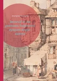 Beowulf et les premiers fragments épiques anglo-saxons - Anonyme Anonyme